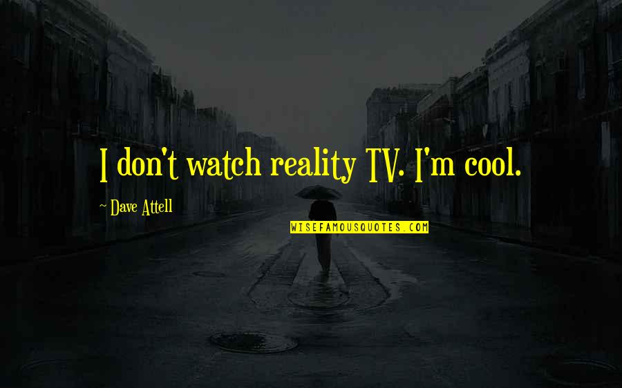 Don't Watch Tv Quotes By Dave Attell: I don't watch reality TV. I'm cool.