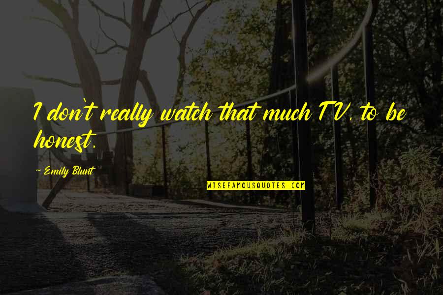 Don't Watch Tv Quotes By Emily Blunt: I don't really watch that much TV, to