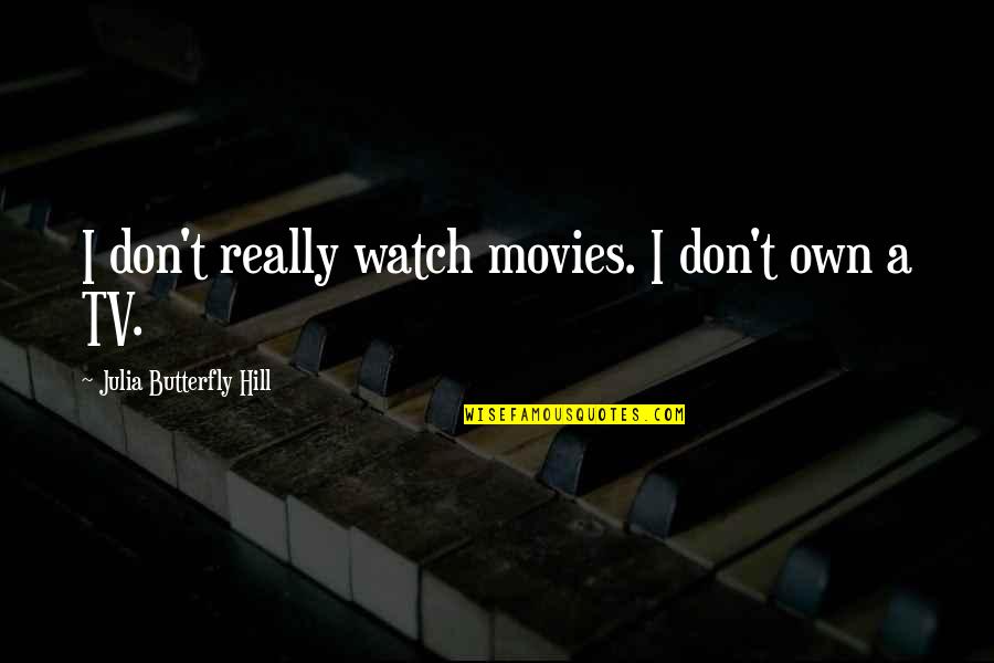 Don't Watch Tv Quotes By Julia Butterfly Hill: I don't really watch movies. I don't own