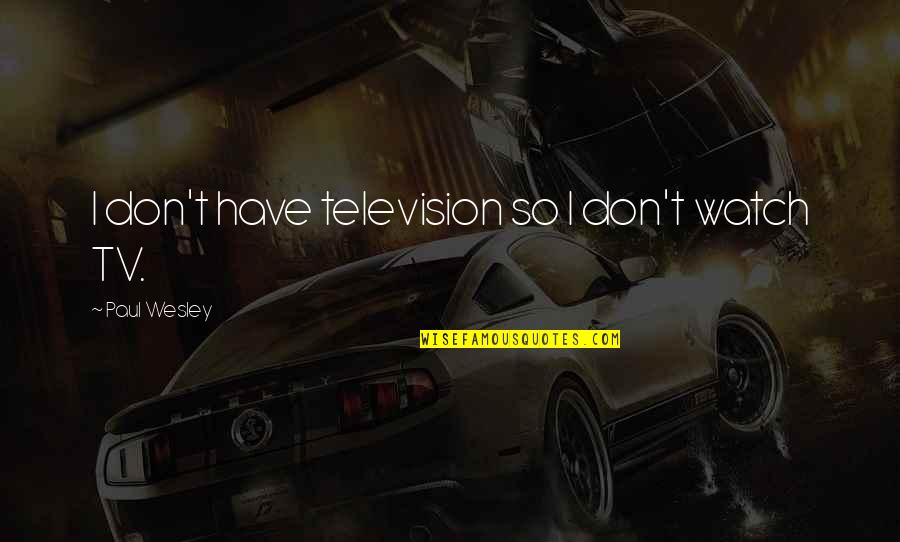 Don't Watch Tv Quotes By Paul Wesley: I don't have television so I don't watch