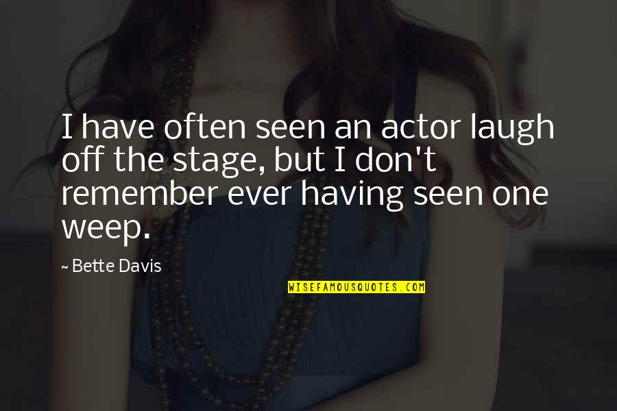 Don't Weep Quotes By Bette Davis: I have often seen an actor laugh off