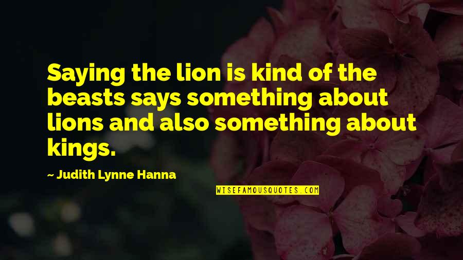 Don't Weep Quotes By Judith Lynne Hanna: Saying the lion is kind of the beasts