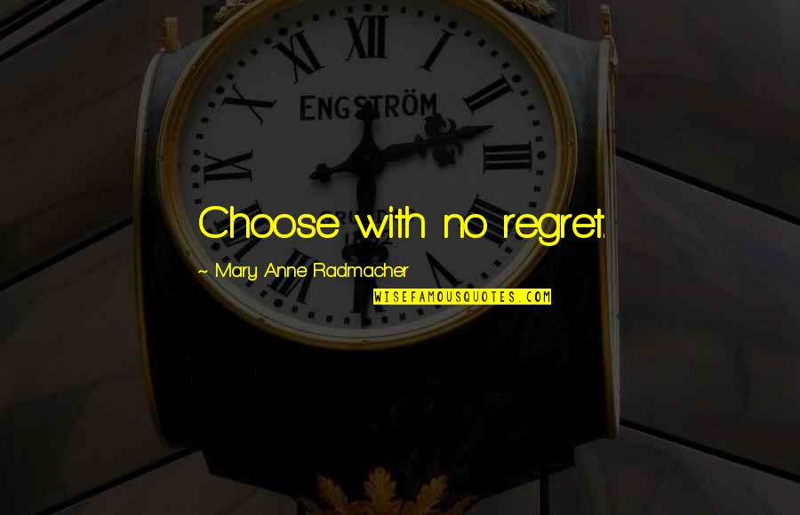 Don't Weep Quotes By Mary Anne Radmacher: Choose with no regret.