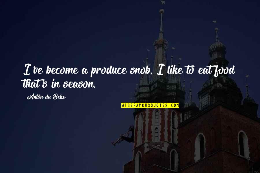 Dont Wish Me On My Birthday Quotes By Anton Du Beke: I've become a produce snob. I like to Dont Wish Me On My Birthday Quotes By Anton Du Beke: I've become a produce snob. I like to