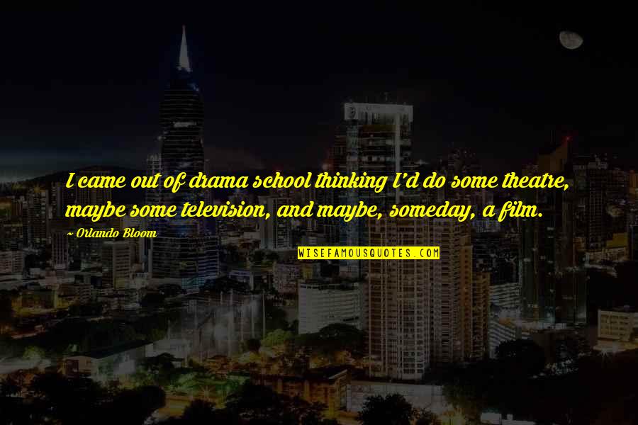 Dont Wish Me On My Birthday Quotes By Orlando Bloom: I came out of drama school thinking I'd Dont Wish Me On My Birthday Quotes By Orlando Bloom: I came out of drama school thinking I'd