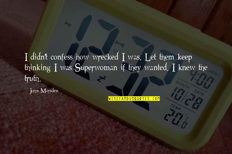 Dont Wish To Be Someone Else Quotes By John Marsden: I didn't confess how wrecked I was. Let Dont Wish To Be Someone Else Quotes By John Marsden: I didn't confess how wrecked I was. Let