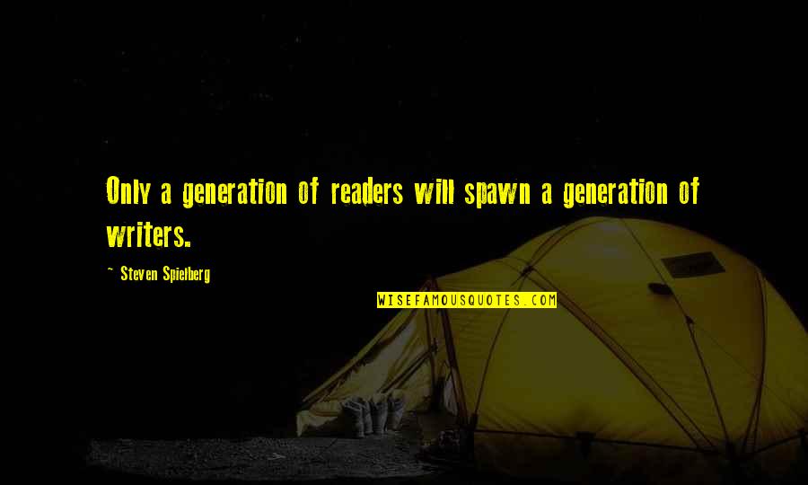 Dont Wish To Be Someone Else Quotes By Steven Spielberg: Only a generation of readers will spawn a Dont Wish To Be Someone Else Quotes By Steven Spielberg: Only a generation of readers will spawn a