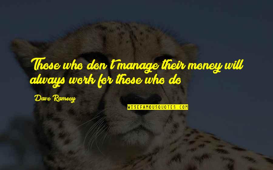 Don't Work For Money Quotes By Dave Ramsey: Those who don't manage their money will always