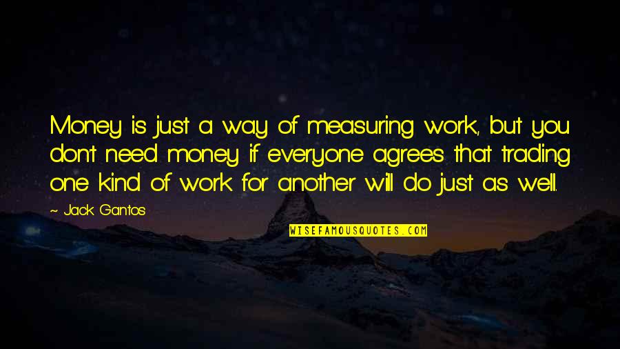Don't Work For Money Quotes By Jack Gantos: Money is just a way of measuring work,
