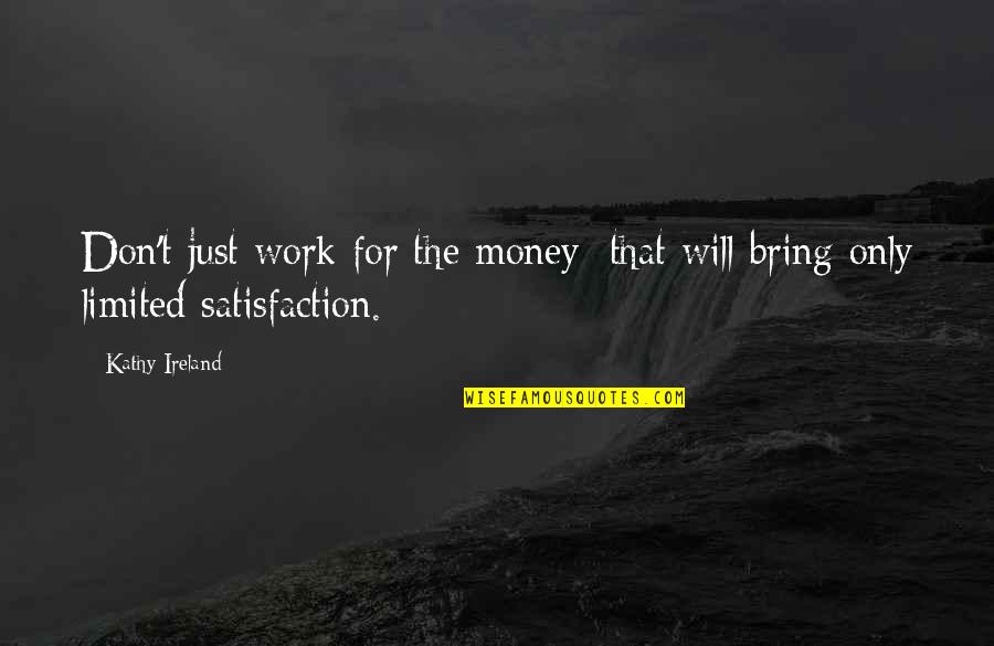 Don't Work For Money Quotes By Kathy Ireland: Don't just work for the money; that will