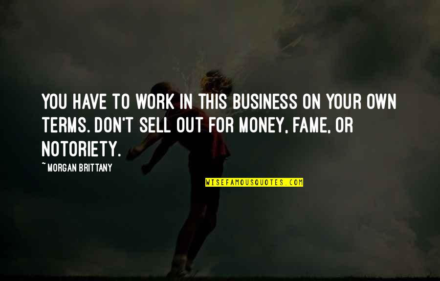 Don't Work For Money Quotes By Morgan Brittany: You have to work in this business on