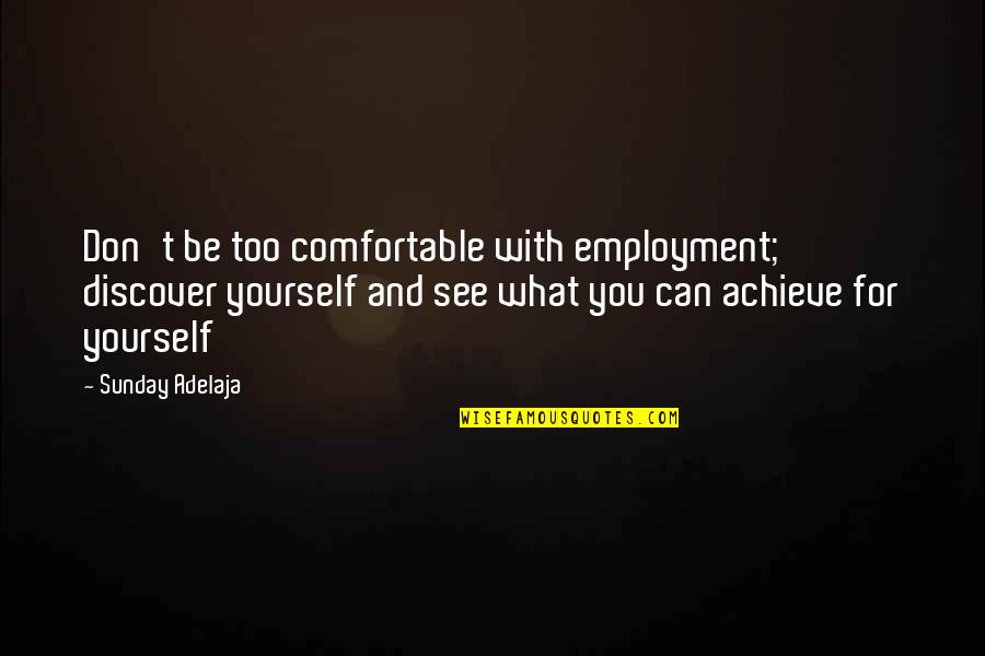 Don't Work For Money Quotes By Sunday Adelaja: Don't be too comfortable with employment; discover yourself