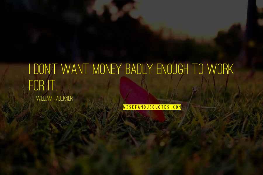 Don't Work For Money Quotes By William Faulkner: I don't want money badly enough to work