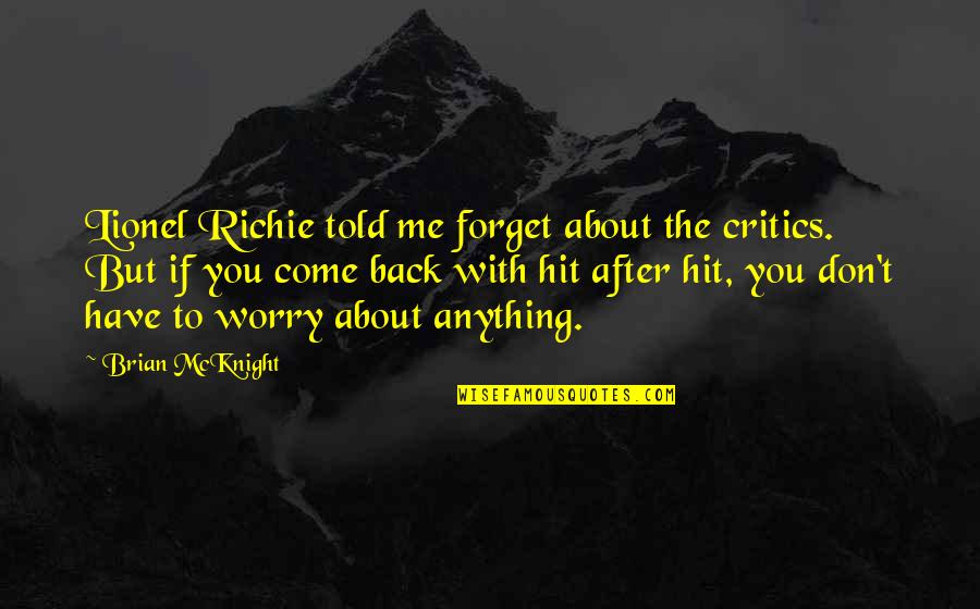 Don't Worry About Anything Quotes By Brian McKnight: Lionel Richie told me forget about the critics.