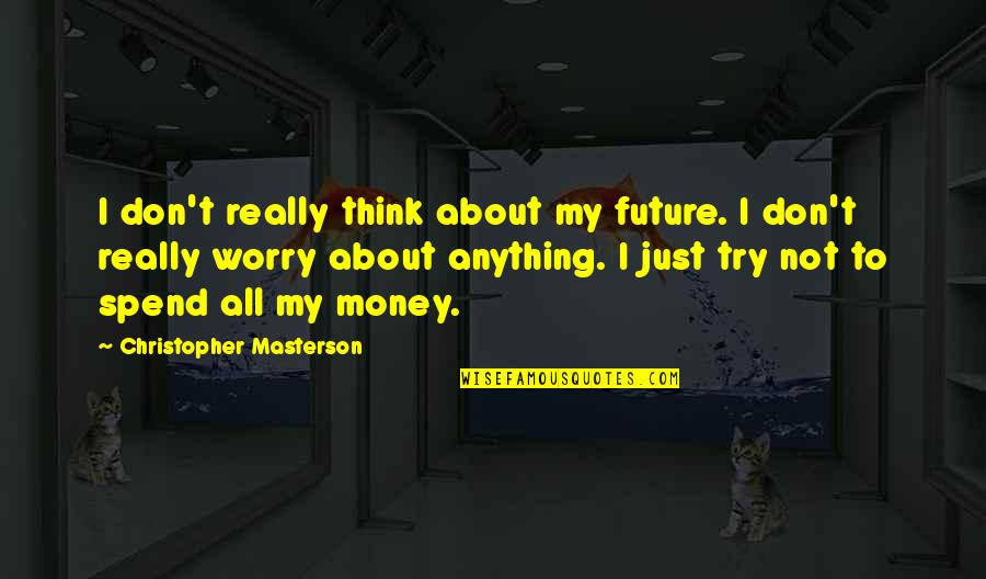 Don't Worry About Anything Quotes By Christopher Masterson: I don't really think about my future. I
