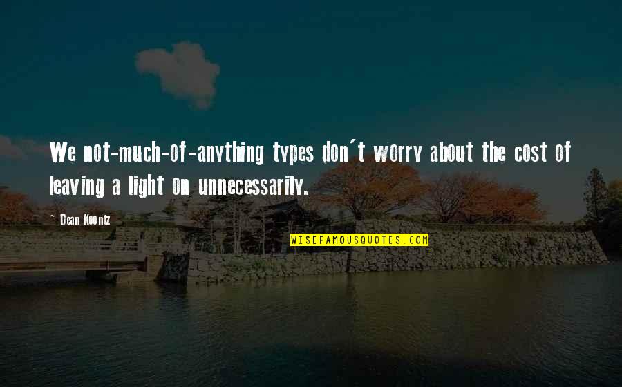 Don't Worry About Anything Quotes By Dean Koontz: We not-much-of-anything types don't worry about the cost