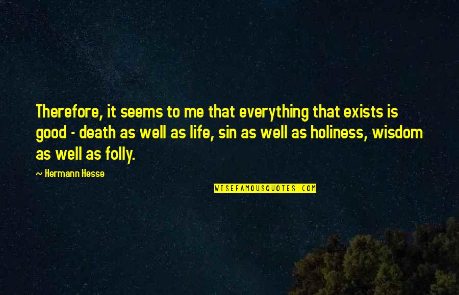 Don't Worry About Anything Quotes By Hermann Hesse: Therefore, it seems to me that everything that