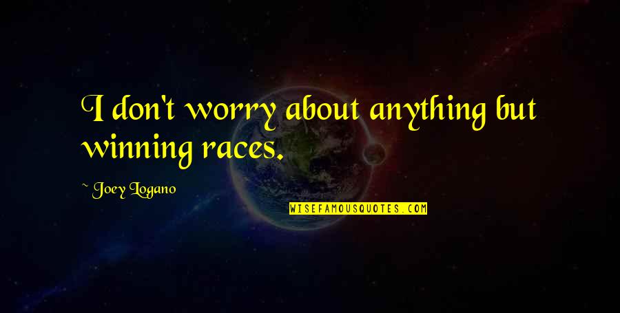 Don't Worry About Anything Quotes By Joey Logano: I don't worry about anything but winning races.