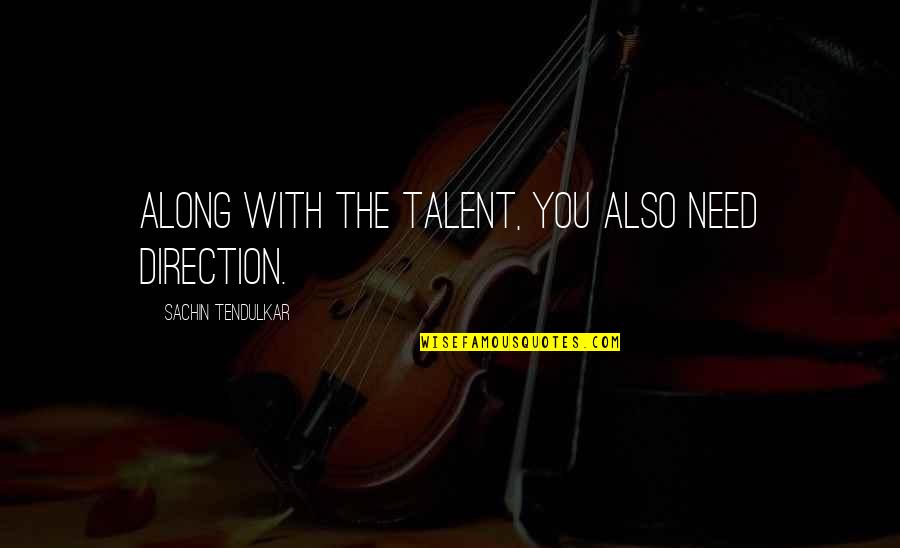 Don't Worry About Anything Quotes By Sachin Tendulkar: Along with the talent, you also need direction.