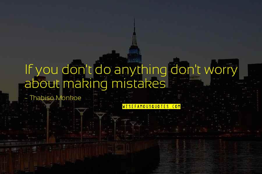 Don't Worry About Anything Quotes By Thabiso Monkoe: If you don't do anything don't worry about