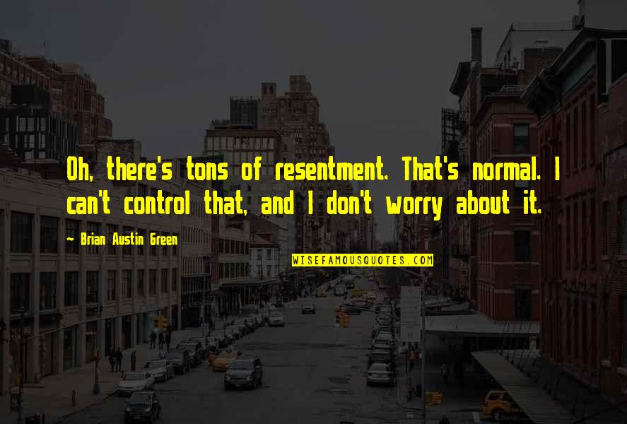 Don't Worry About It Quotes By Brian Austin Green: Oh, there's tons of resentment. That's normal. I