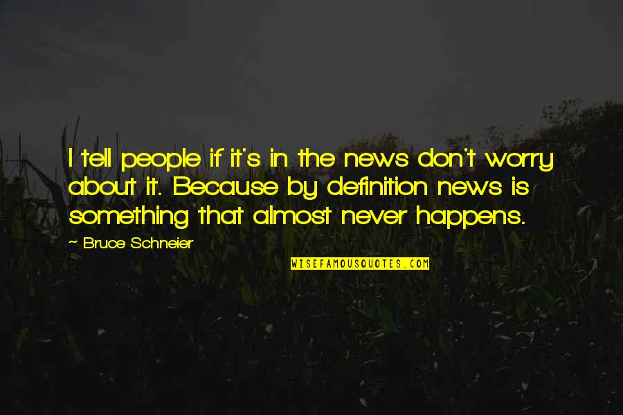 Don't Worry About It Quotes By Bruce Schneier: I tell people if it's in the news