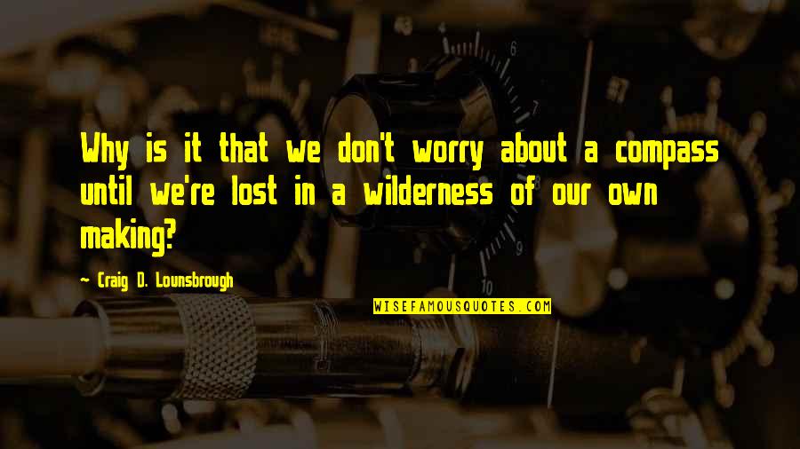 Don't Worry About It Quotes By Craig D. Lounsbrough: Why is it that we don't worry about