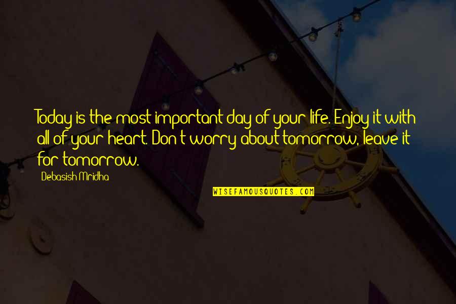 Don't Worry About It Quotes By Debasish Mridha: Today is the most important day of your