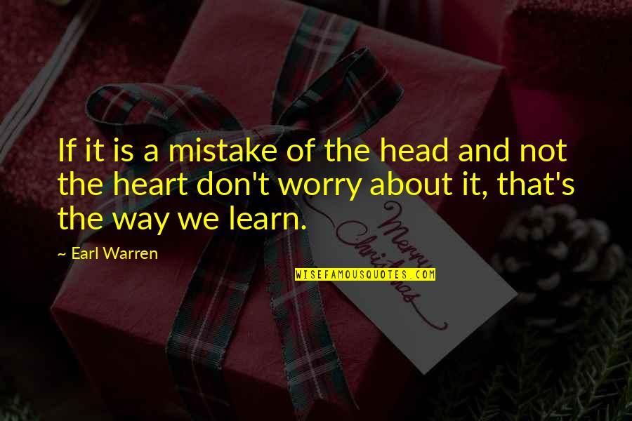 Don't Worry About It Quotes By Earl Warren: If it is a mistake of the head