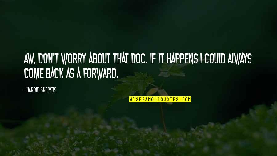 Don't Worry About It Quotes By Harold Snepsts: Aw, don't worry about that Doc. If it