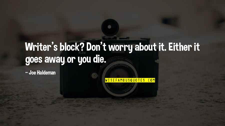 Don't Worry About It Quotes By Joe Haldeman: Writer's block? Don't worry about it. Either it