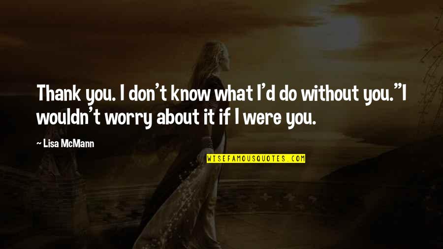 Don't Worry About It Quotes By Lisa McMann: Thank you. I don't know what I'd do