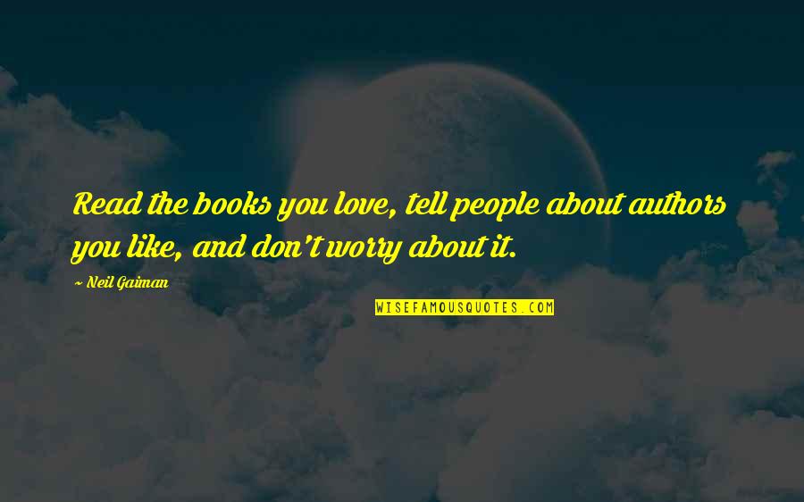 Don't Worry About It Quotes By Neil Gaiman: Read the books you love, tell people about