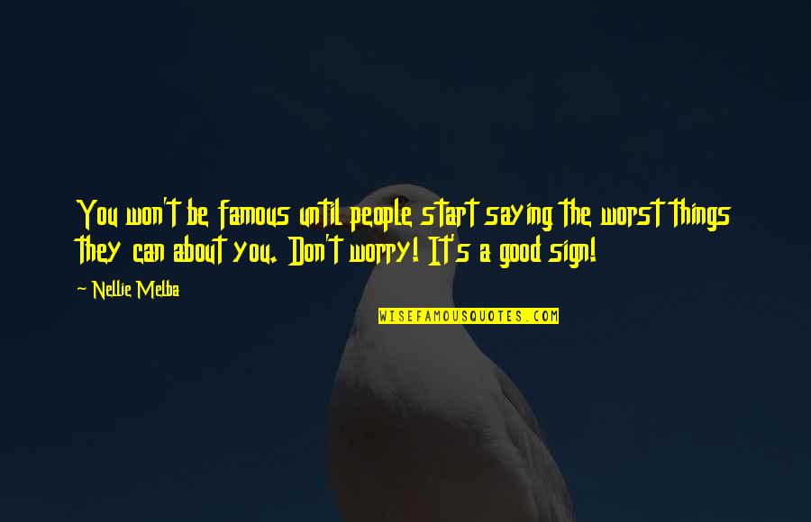 Don't Worry About It Quotes By Nellie Melba: You won't be famous until people start saying