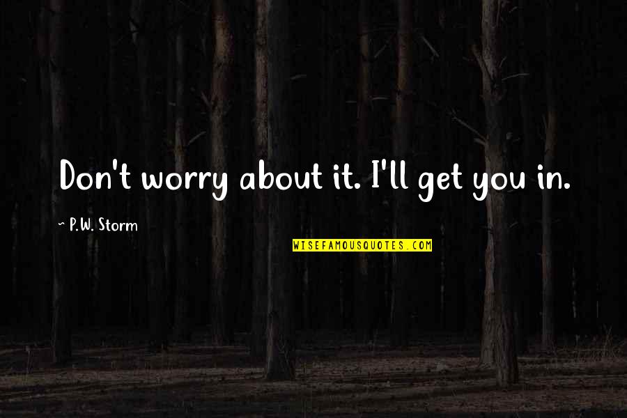 Don't Worry About It Quotes By P.W. Storm: Don't worry about it. I'll get you in.