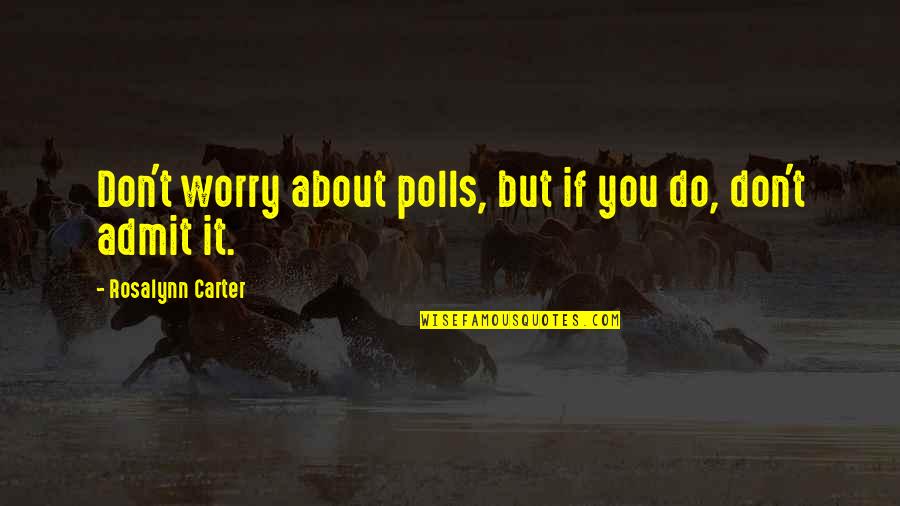 Don't Worry About It Quotes By Rosalynn Carter: Don't worry about polls, but if you do,
