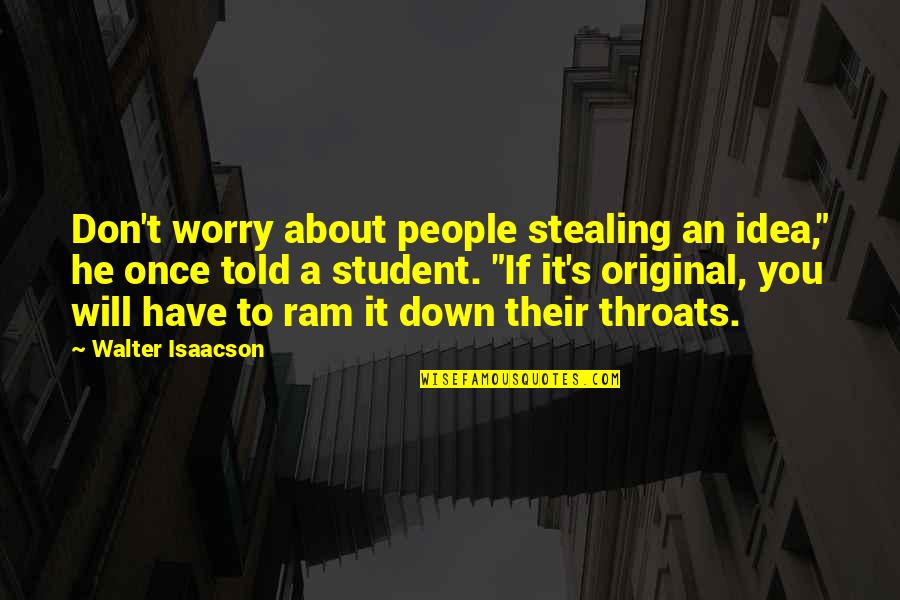 Don't Worry About It Quotes By Walter Isaacson: Don't worry about people stealing an idea," he