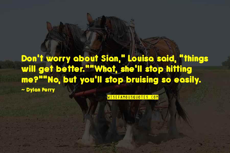 Don't Worry About Me Quotes By Dylan Perry: Don't worry about Sian," Louisa said, "things will