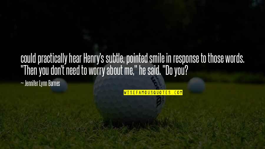 Don't Worry About Me Quotes By Jennifer Lynn Barnes: could practically hear Henry's subtle, pointed smile in