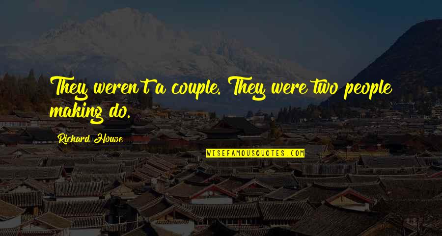 Don't Worry About Me Worry About Yourself Quotes By Richard House: They weren't a couple. They were two people