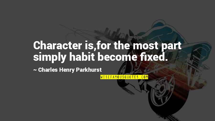 Don't Worry About Things You Cant Control Quotes By Charles Henry Parkhurst: Character is,for the most part simply habit become