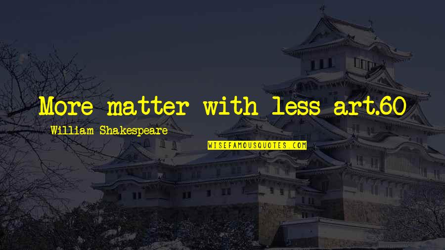 Don't Worry About Things You Cant Control Quotes By William Shakespeare: More matter with less art.60