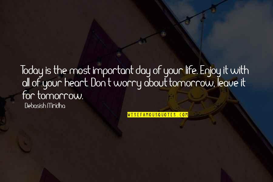 Don't Worry About Tomorrow Quotes By Debasish Mridha: Today is the most important day of your