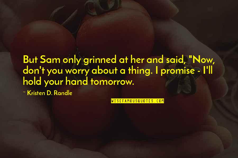 Don't Worry About Tomorrow Quotes By Kristen D. Randle: But Sam only grinned at her and said,