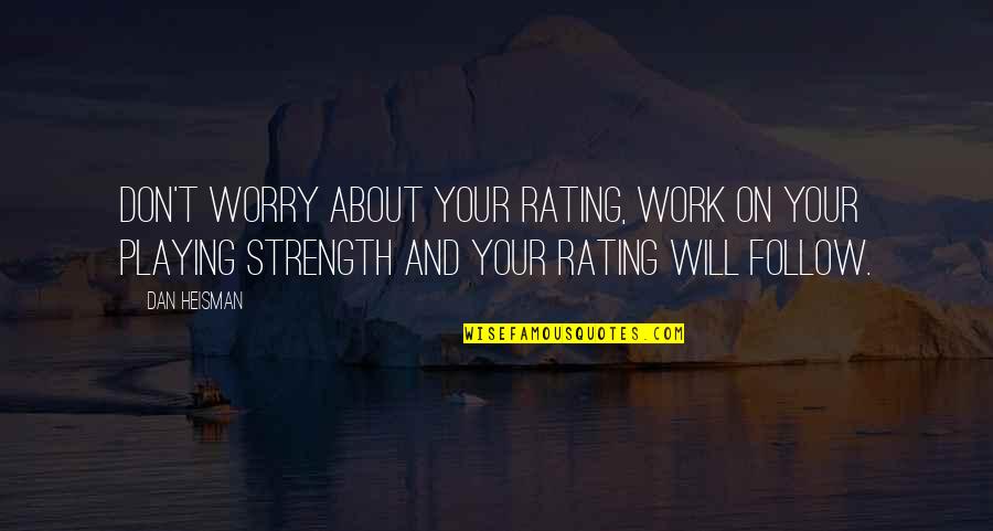 Don't Worry About Work Quotes By Dan Heisman: Don't worry about your rating, work on your