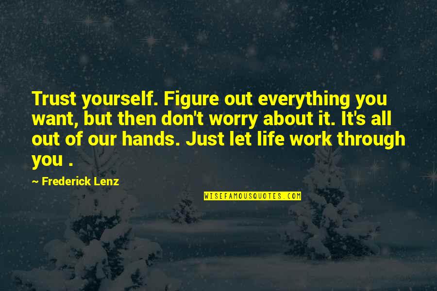Don't Worry About Work Quotes By Frederick Lenz: Trust yourself. Figure out everything you want, but Don't Worry About Work Quotes By Frederick Lenz: Trust yourself. Figure out everything you want, but
