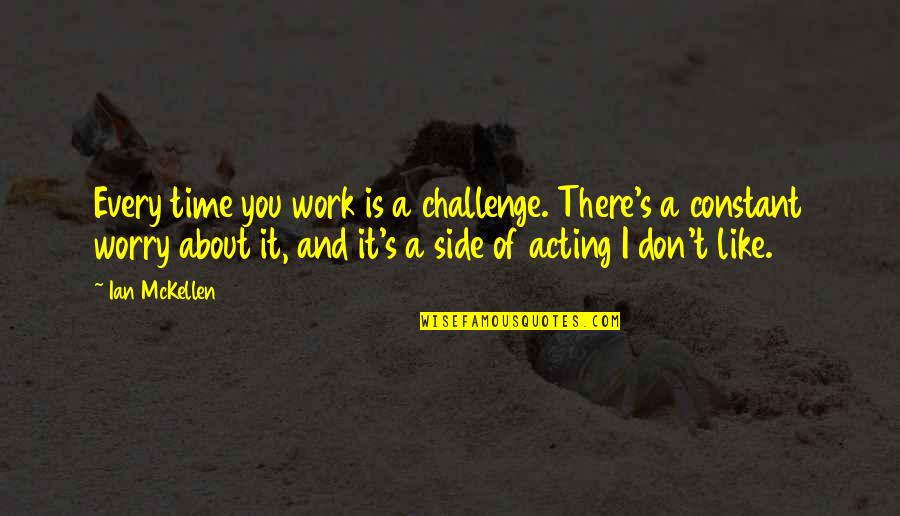 Don't Worry About Work Quotes By Ian McKellen: Every time you work is a challenge. There's