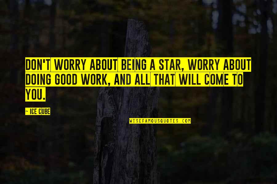 Don't Worry About Work Quotes By Ice Cube: Don't worry about being a star, worry about