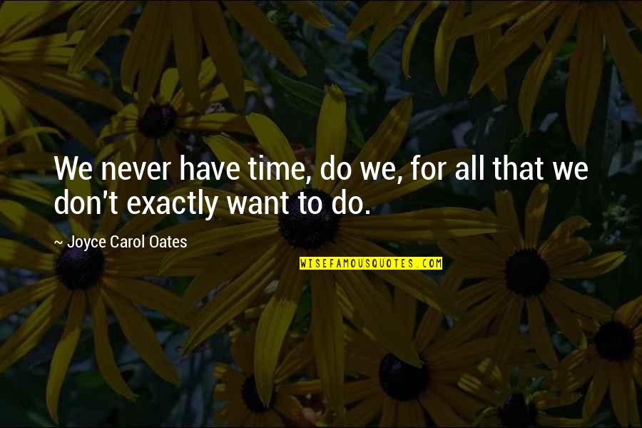 Don't Worry About Work Quotes By Joyce Carol Oates: We never have time, do we, for all