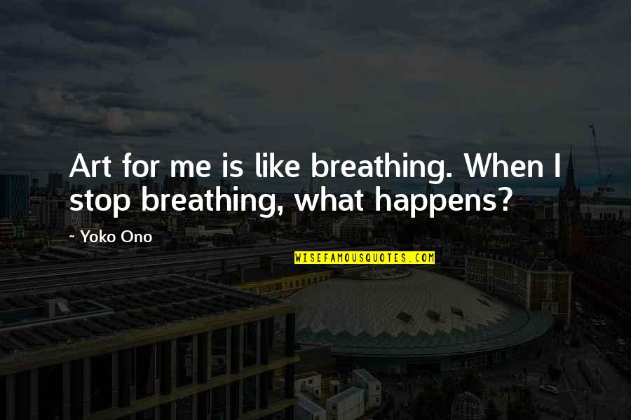 Don't Worry About Work Quotes By Yoko Ono: Art for me is like breathing. When I